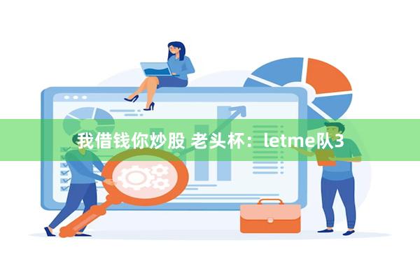 我借钱你炒股 老头杯：letme队3