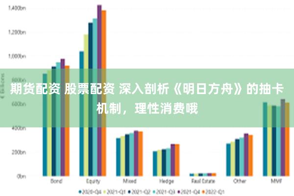 期货配资 股票配资 深入剖析《明日方舟》的抽卡机制，理性消费哦