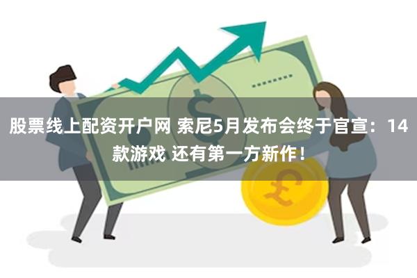 股票线上配资开户网 索尼5月发布会终于官宣：14款游戏 还有第一方新作！