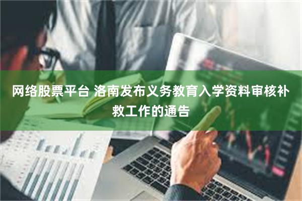 网络股票平台 洛南发布义务教育入学资料审核补救工作的通告