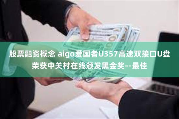 股票融资概念 aigo爱国者U357高速双接口U盘荣获中关村在线颁发黑金奖--最佳