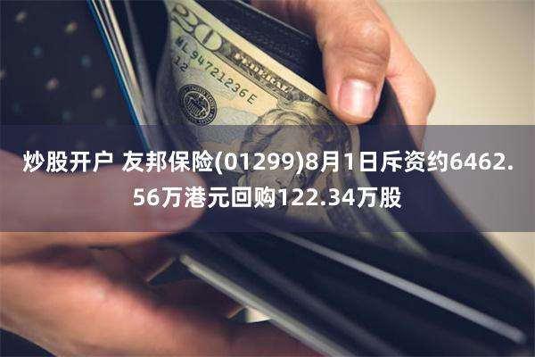 炒股开户 友邦保险(01299)8月1日斥资约6462.56万港元回购122.34万股