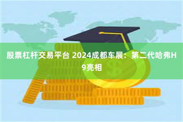 股票杠杆交易平台 2024成都车展：第二代哈弗H9亮相