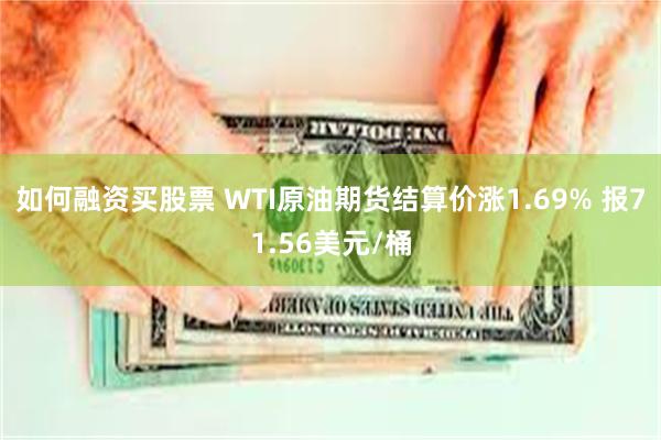 如何融资买股票 WTI原油期货结算价涨1.69% 报71.56美元/桶