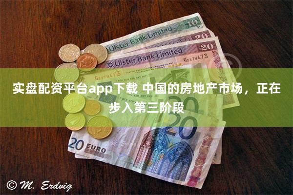 实盘配资平台app下载 中国的房地产市场，正在步入第三阶段