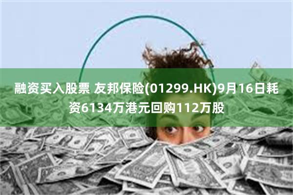 融资买入股票 友邦保险(01299.HK)9月16日耗资6134万港元回购112万股