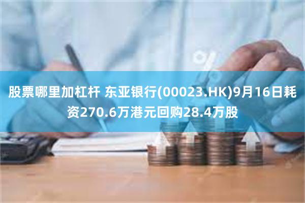 股票哪里加杠杆 东亚银行(00023.HK)9月16日耗资270.6万港元回购28.4万股