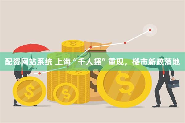 配资网站系统 上海“千人摇”重现，楼市新政落地